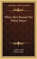 Cover: When They Burned The White House - Kessinger Publishing