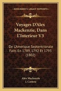 Cover: Voyages D'Alex Mackenzie, Dans L'Interieur V3 - Kessinger Publishing
