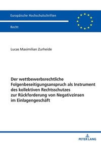 Abbildung von: Der wettbewerbsrechtliche Folgenbeseitigungsanspruch als Instrument des kollektiven Rechtsschutzes zur Rückforderung von Negativzinsen im Einlagengeschäft - Peter Lang Verlag