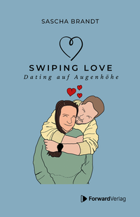 Abbildung von: Swiping Love: Wie du in der Welt von Likes und Matches echte Verbindungen findest - ForwardVerlag
