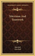 Cover: Television And Teamwork - Kessinger Publishing
