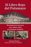 Cover: El libro rojo del Putumayo Atrocidades de la Casa Arana para explotar caucho en la Amazon&iacute;a colombiana - Luis Alberto Villamarin Pulido