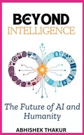 Cover: Beyond Intelligence: The Future of AI and Humanity - Abhishek thakur