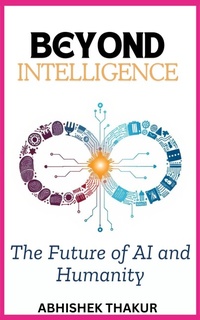 Enlarge image Cover: Beyond Intelligence: The Future of AI and Humanity - Abhishek thakur