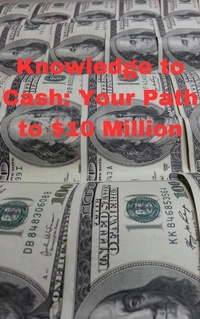 Abbildung von: Knowledge to Cash: Your Path to $10 Million - Anand Roopnarine