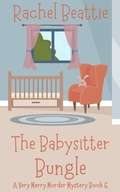 Cover: The Babysitter Bungle (A Very Merry Murder Mystery, #6) - Rachel Beattie