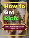 Cover: How to Get Rich: Create Generational Wealth from Zero - KayDee