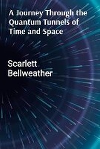 Abbildung von: A Journey Through the Quantum Tunnels of Time and Space - Scarlett Bellweather