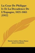 Cover: La Cour De Philippe Iv Et La Decadence De L'Espagne, 1621-1665 (1912) - Kessinger Publishing