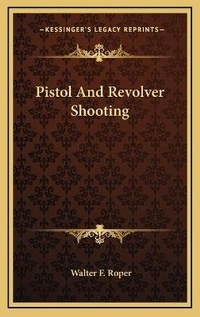 Abbildung von: Pistol And Revolver Shooting - Kessinger Publishing