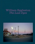 Cover: William Eggleston: The Last Dyes - David Zwirner