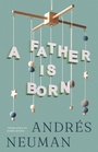 Cover: A Father Is Born - Open Letter Books