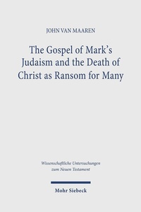 Abbildung von: The Gospel of Mark's Judaism and the Death of Christ as Ransom for Many - Mohr Siebeck