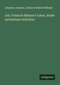 Cover: Joh. Friedrich B&ouml;hmer's Leben, Briefe und kleinere Schriften - Antigonos Verlag