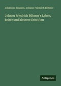 Cover: Johann Friedrich B&ouml;hmer's Leben, Briefe und kleinere Schriften - Antigonos Verlag