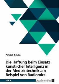 Abbildung von: Die Haftung beim Einsatz künstlicher Intelligenz in der Medizintechnik am Beispiel von Radiomics - GRIN Verlag