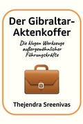 Cover: Der Gibraltar-Aktenkoffer - Die klugen Werkzeuge au&szlig;ergew&ouml;hnlicher F&uuml;hrungskr&auml;fte - Thejendra Sreenivas