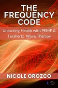 Cover: The Frequency Code: Unlocking Health with PEMF & Terahertz Wave Energy - Nicole Elizabeth Orozco