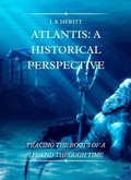 Cover: Atlantis: A Historical Perspective Tracing the Roots of a Legend Through Time - Underwood Publishing