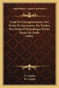 Bild: Code De L'Enregistrement, Des Droits De Succession, Du Timbre, Des Droits D'Hypotheque Et Des Droits De Greffe (1905) - Kessinger Publishing