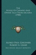 Cover: The House Of Cariboo And Other Tales From Arcadia (1900) - Kessinger Publishing