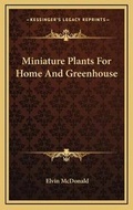 Cover: Miniature Plants For Home And Greenhouse - Kessinger Publishing