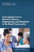 Cover: Leveraging Trust to Advance Science, Engineering, and Medicine in the Black Community - National Academies Press