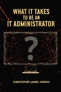 Cover: What It Takes to Be an IT Administrator - Lulu.com