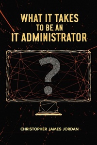 Abbildung von: What It Takes to Be an IT Administrator - Lulu.com