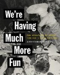 Cover: We're Having Much More Fun - Cornell University Press