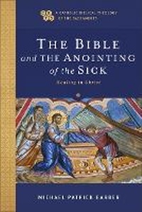 Abbildung von: Bible and the Anointing of the Sick - Baker Publishing Group