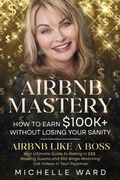 Cover: Airbnb Mastery: How  to Earn $100K+  While Keeping  Your Sanity - Independent Publishing