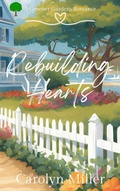 Cover: Rebuilding Hearts (Greener Gardens Romance, #4) - Carolyn Miller