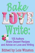 Cover: Bake, Love, Write: 105 Authors Share Dessert Recipes and Advice on Love and Writing - Lois Winston