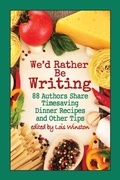 Cover: We'd Rather Be Writing: 88 Authors Share Timesaving Dinner Recipes and Other Tips - Lois Winston
