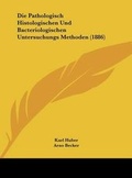 Cover: Die Pathologisch Histologischen Und Bacteriologischen Untersuchungs Methoden (1886) - Kessinger Publishing