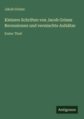 Cover: Kleinere Schriften von Jacob Grimm Recensionen und vermischte Aufsaetze - Antigonos Verlag