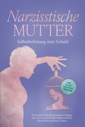 Cover: Narzisstische Mutter: Selbstbefreiung statt Schuld - Ein Ratgeber f&uuml;r den gesunden Umgang mit einer narzisstischen Mutter und die R&uuml;ckeroberung Ihres Lebens - inkl. 30-Tage-Selbsthilfeprogramm - ONIX Media