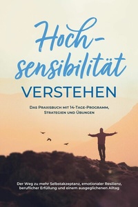 Abbildung von: Hochsensibilität verstehen - Das Praxisbuch mit 14-Tage-Programm, Strategien und Übungen: Der Weg zu mehr Selbstakzeptanz, emotionaler Resilienz, beruflicher Erfüllung und einem ausgeglichenen Alltag - ONIX Media