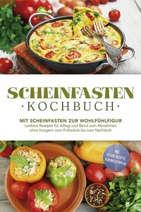 Abbildung von: Scheinfasten Kochbuch: Mit Scheinfasten zur Wohlfühlfigur - Leckere Rezepte für Alltag und Beruf zum Abnehmen ohne hungern vom Frühstück bis zum Nachtisch - inkl. vegane Rezepte, Scheinfastenplan - ONIX Media