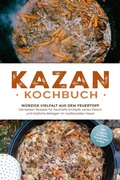 Cover: Kazan Kochbuch: W&uuml;rzige Vielfalt aus dem Feuertopf - Die besten Rezepte f&uuml;r herzhafte Eint&ouml;pfe, zartes Fleisch und k&ouml;stliche Beilagen im traditionellen Kasan - inkl. vegane Gerichte, Snacks und So&szlig;en - ONIX Media