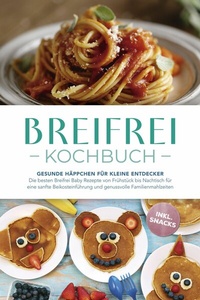 Abbildung von: Breifrei Kochbuch: Gesunde Häppchen für kleine Entdecker - Die besten Breifrei Baby Rezepte von Frühstück bis Nachtisch für eine sanfte Beikosteinführung und genussvolle Familienmahlzeiten - inkl. Snacks - ONIX Media