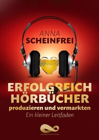 Abbildung von: Erfolgreich Hörbücher produzieren und vermarkten - Lebensgeschenke Verlag