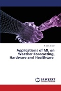 Cover: Applications of ML on Weather Forecasting, Hardware and Healthcare - LAP Lambert Academic Publishing