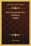 Cover: Die Turnschule Des Soldaten (1860) - Kessinger Publishing