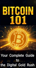 Cover: Bitcoin 101: Your Complete Guide to the Digital Gold Rush - William Rose