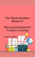 Cover: The Wealth Builders' Blueprint, Winning Strategies for Product Licensing - Kangethe Mbugua