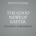 Cover: The Good News of Easter - Rousseaux Brasseur