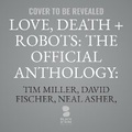Cover: Love, Death + Robots: The Official Anthology: Volume 2 & 3 - Blackstone Publishing