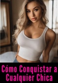 Cover: C&oacute;mo Conquistar A Cualquier Chica - Clube de Autores